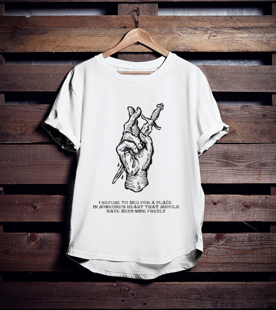 I Refuse To Beg For A Place In Someone's Heart Hand Holding Butterfly Dagger T-Shirt