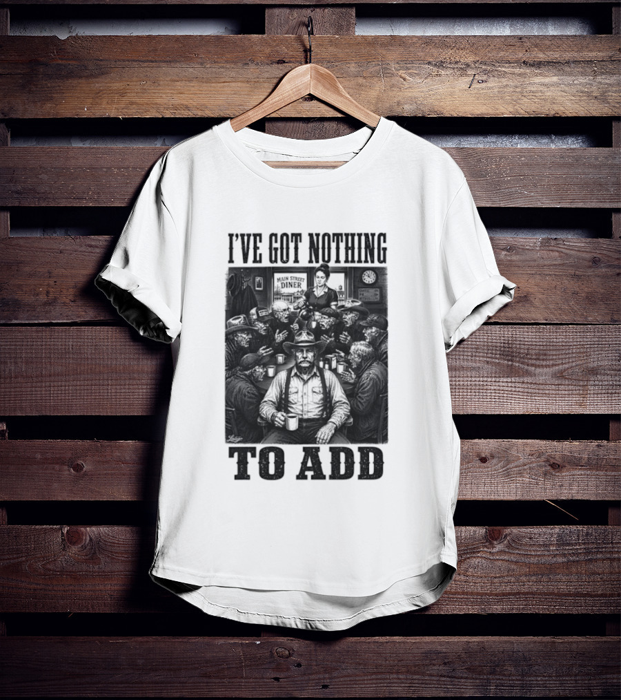 I've Got Nothing To Add Main Street Diner Retro Humor T-Shirt