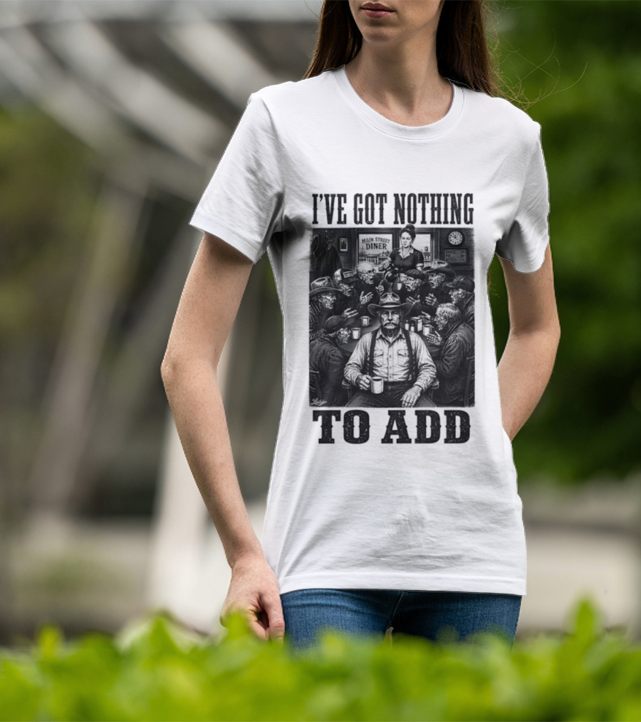 I've Got Nothing To Add Main Street Diner Retro Humor T-Shirt