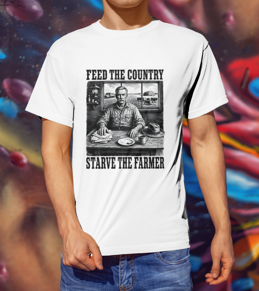Feed The Country Starve The Farmer Agriculture Farmer In Cabin With Fields And Hat T-Shirt