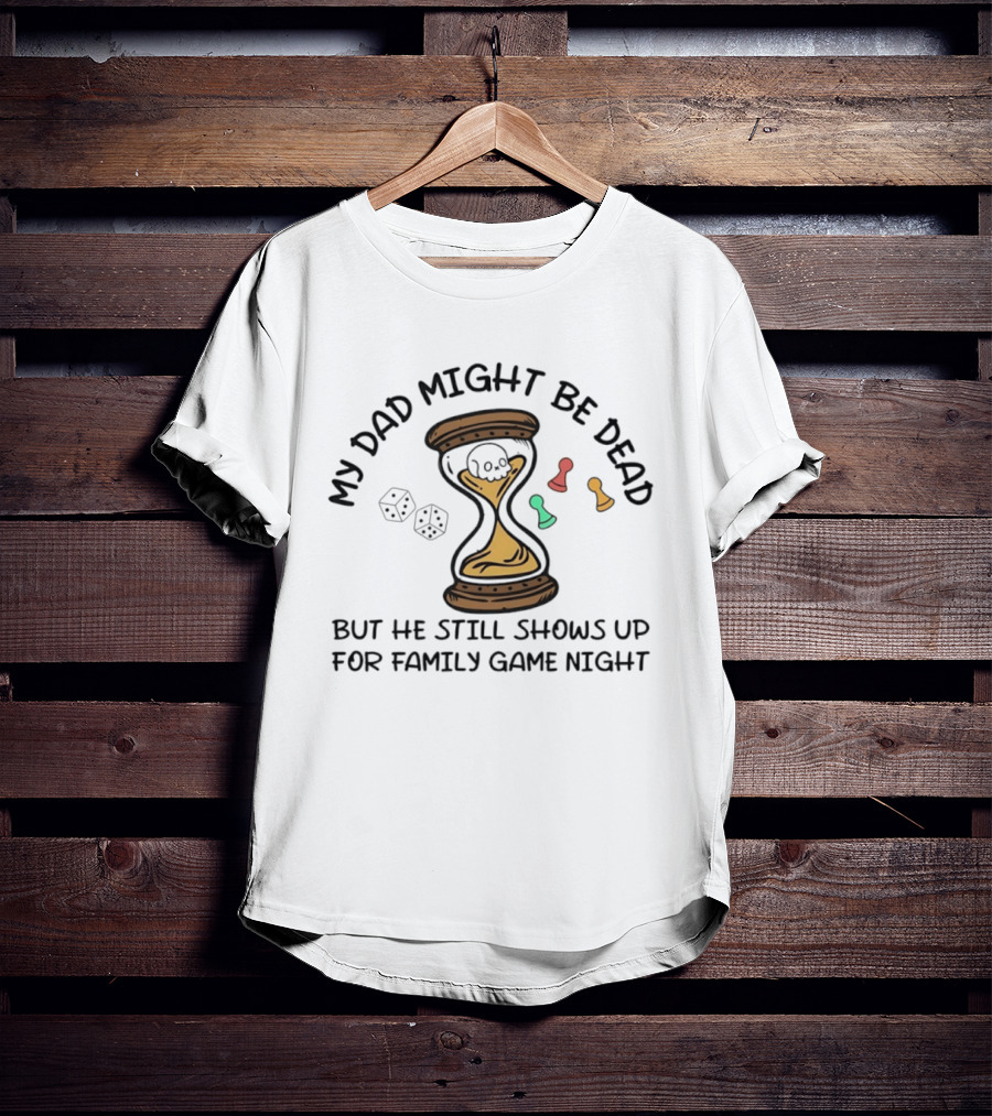 My Dad Might Be Dead But He Still Shows Up For Family Game Night Skull Hourglass Dice T-Shirt