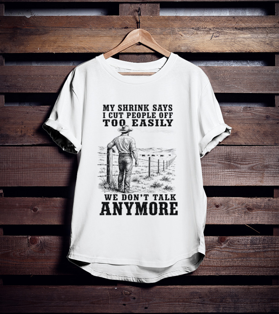 My Shrink Says I Cut People Off Too Easily Cowboy We Don't Talk Anymore T-Shirt