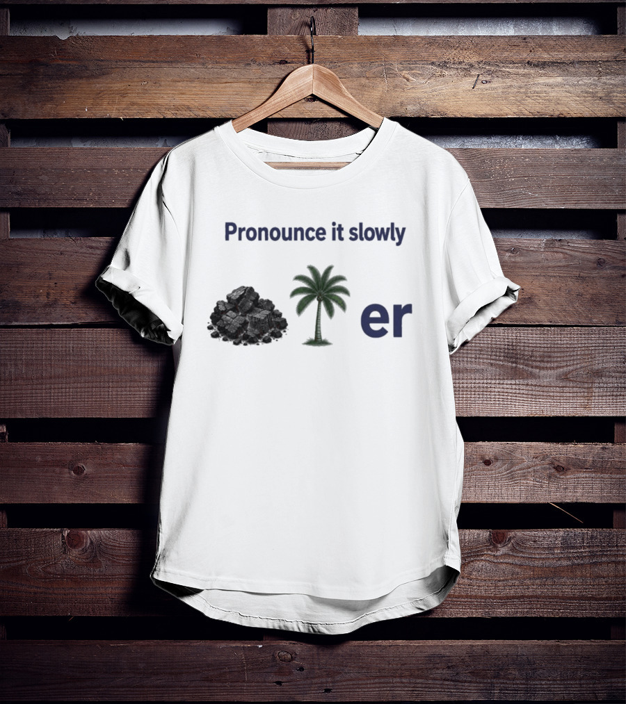 Pronounce It Slowly Coal Palm Er Cole Palmer T-Shirt