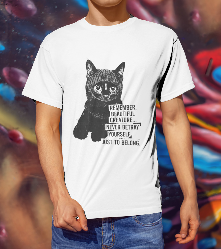 Remember Beautiful Creature Never Betray Yourself Just To Belong Cat T-Shirt