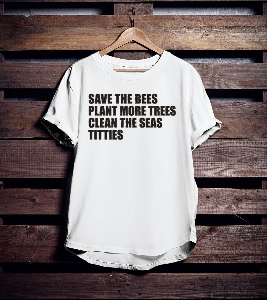 Save The Bees Plant More Trees Clean The Seas Titties Awareness T-Shirt