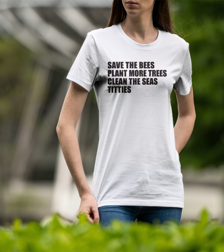 Save The Bees Plant More Trees Clean The Seas Titties Awareness T-Shirt
