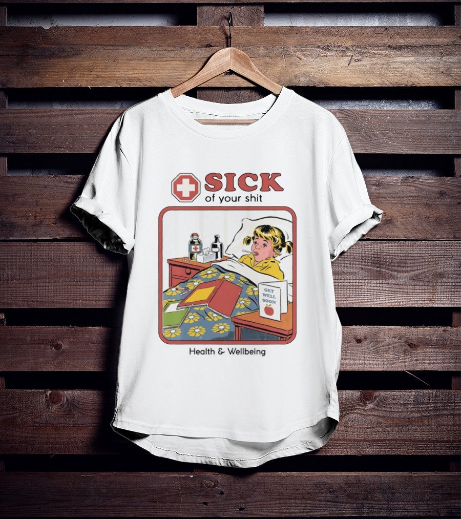 Sick Of Your Shit Get Well Soon Health And Wellbeing T-Shirt