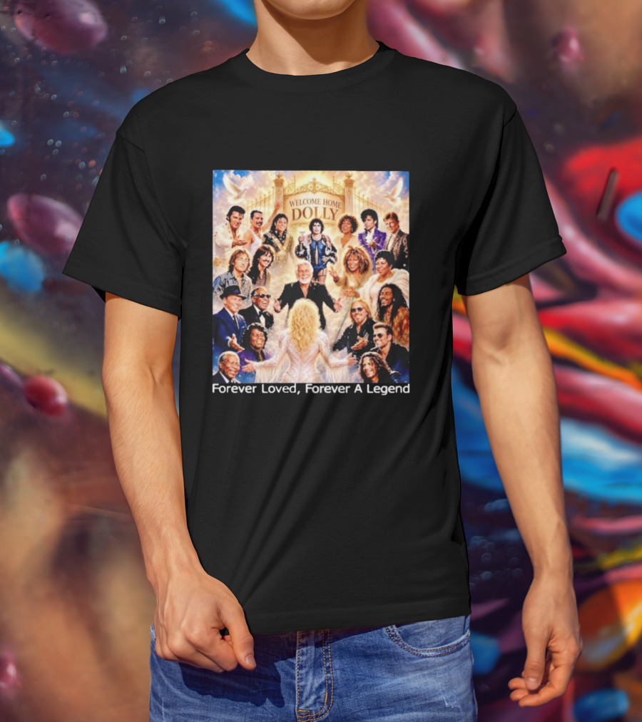 Welcome Home Dolly Legends Forever Loved Forever A Legend T-Shirt
