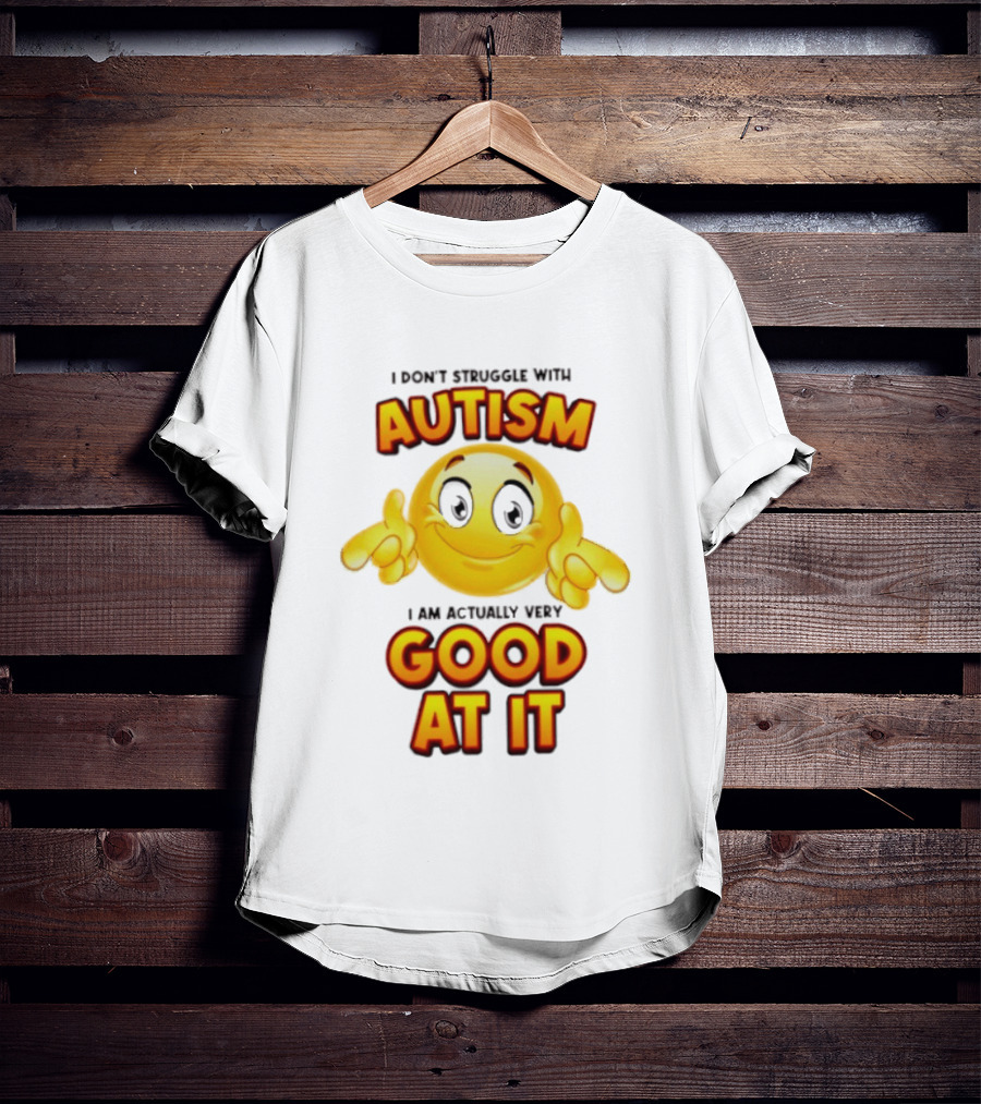 I Don't Struggle With Autism I Am Actually Very Good At It Smiley Emoji T-Shirt
