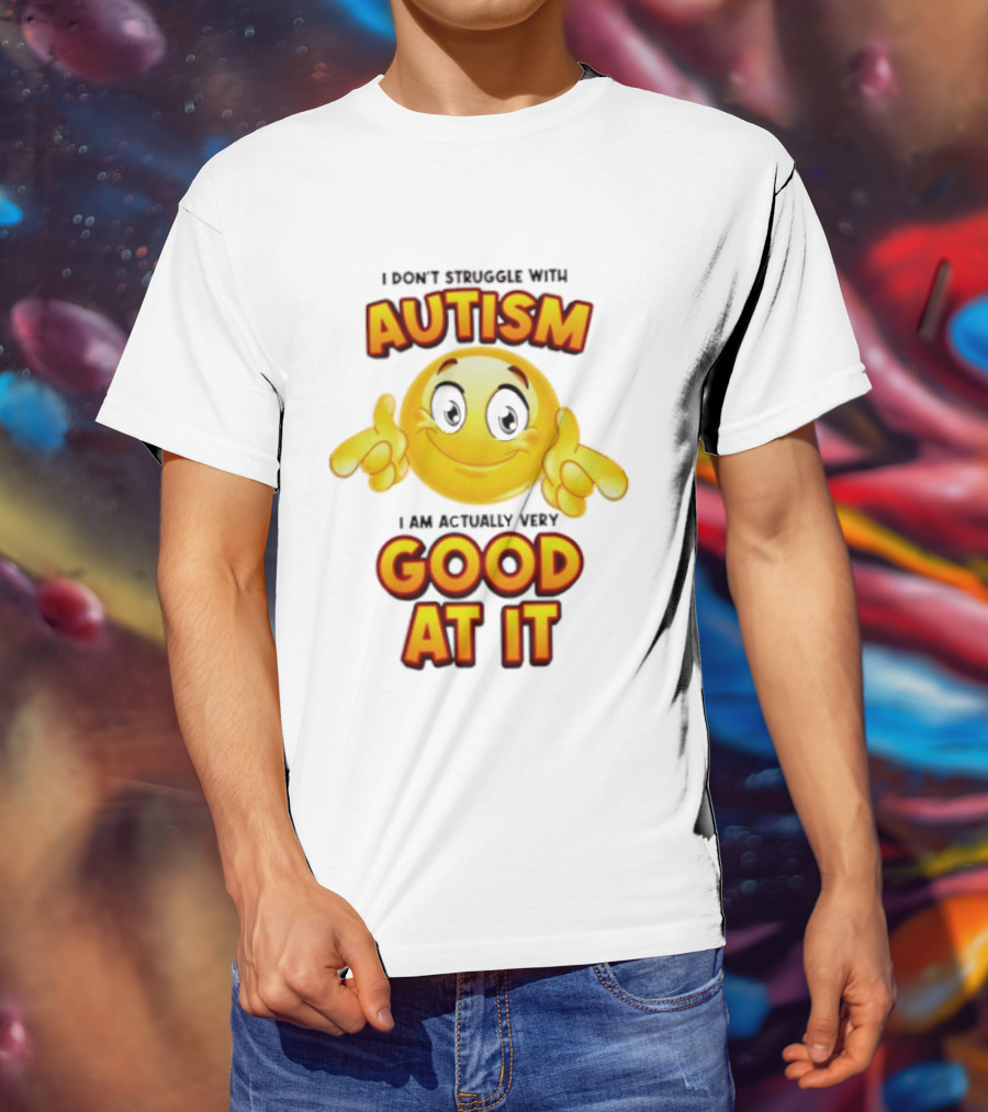 I Don't Struggle With Autism I Am Actually Very Good At It Smiley Emoji T-Shirt