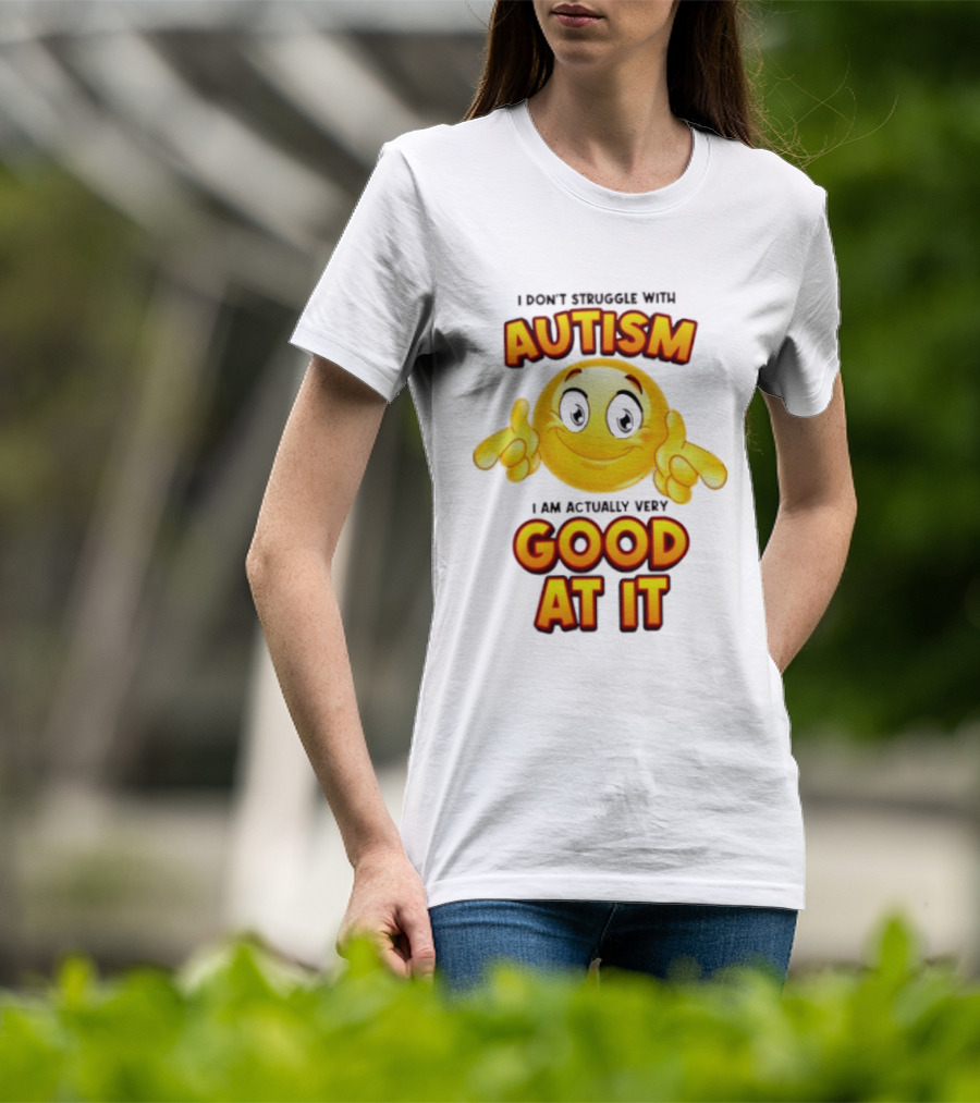 I Don't Struggle With Autism I Am Actually Very Good At It Smiley Emoji T-Shirt