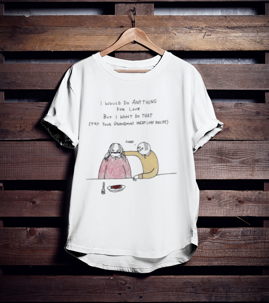 I Would Do Anything For Love But I Won't Do That Meatloaf Recipe Cartoon Feeding Scene T-Shirt