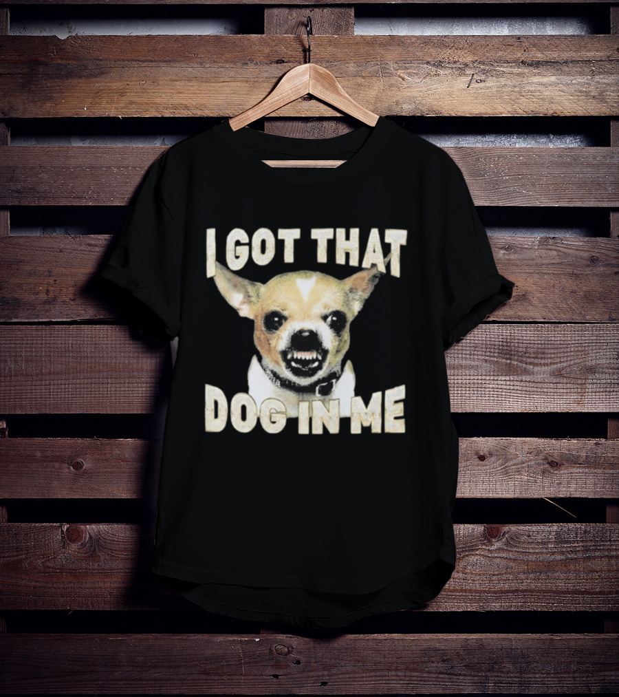 I Got That Dog In Me Snarling Chihuahua Image T-Shirt