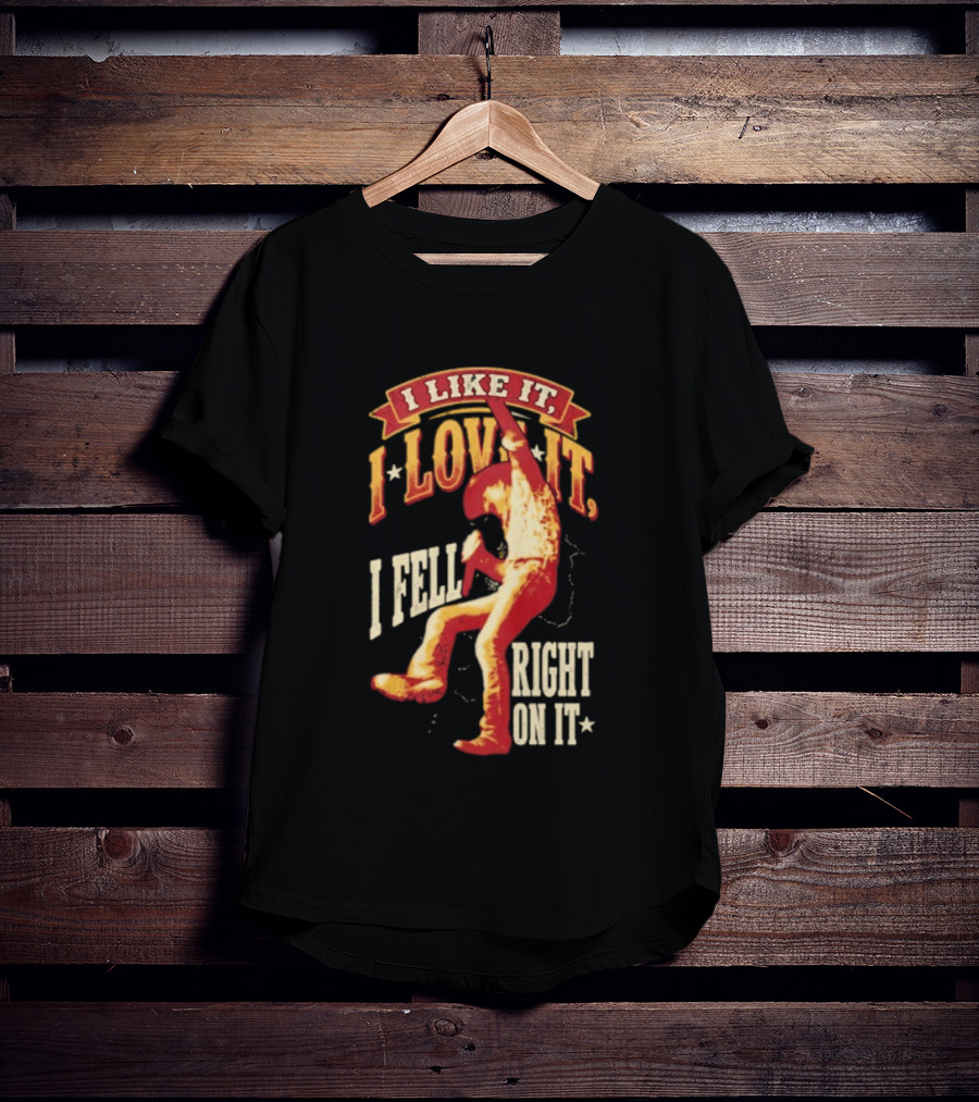 I Like It I Love It I Fell Right On It Tim McGraw Stage Performance T-Shirt