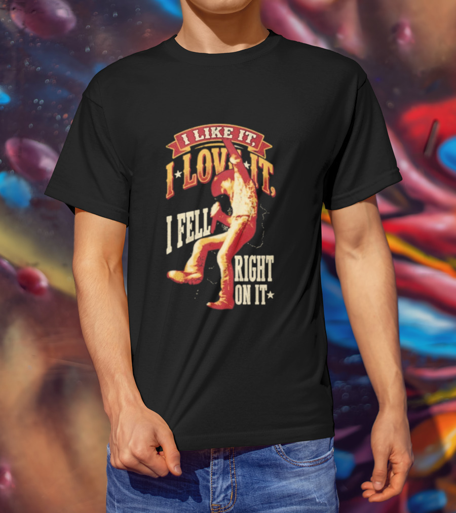 I Like It I Love It I Fell Right On It Tim McGraw Stage Performance T-Shirt