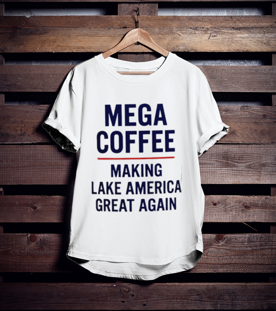 Mega Coffee Making Lake America Great Again T-Shirt