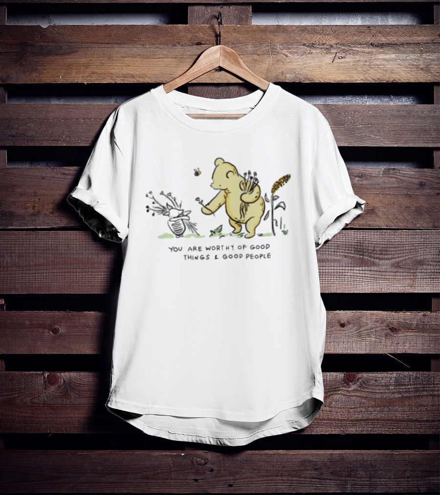 Winnie The Pooh You Are Worthy Of Good Things And Good People T-Shirt