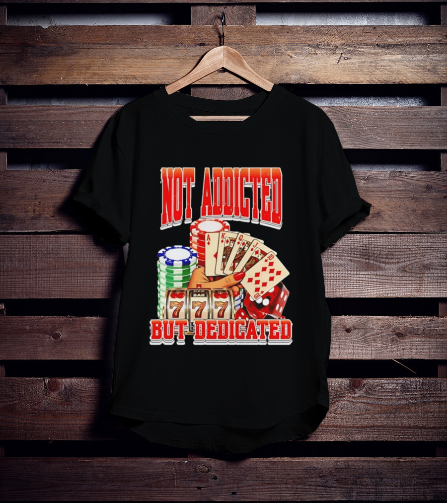 Not Addicted But Dedicated Poker Cards Chips Slot Machine 777 T-Shirt