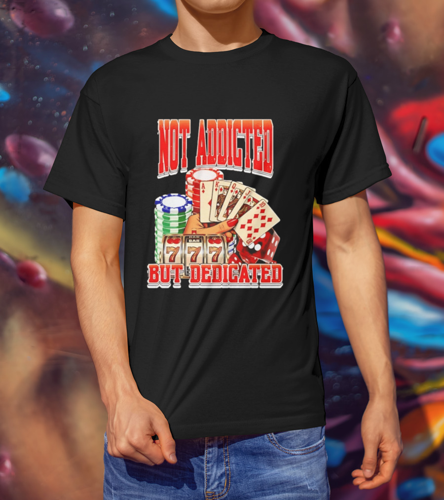 Not Addicted But Dedicated Poker Cards Chips Slot Machine 777 T-Shirt