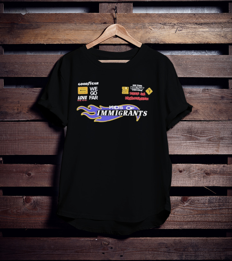 Goodyear We Go Far Love Kids Of Immigrants T-Shirt