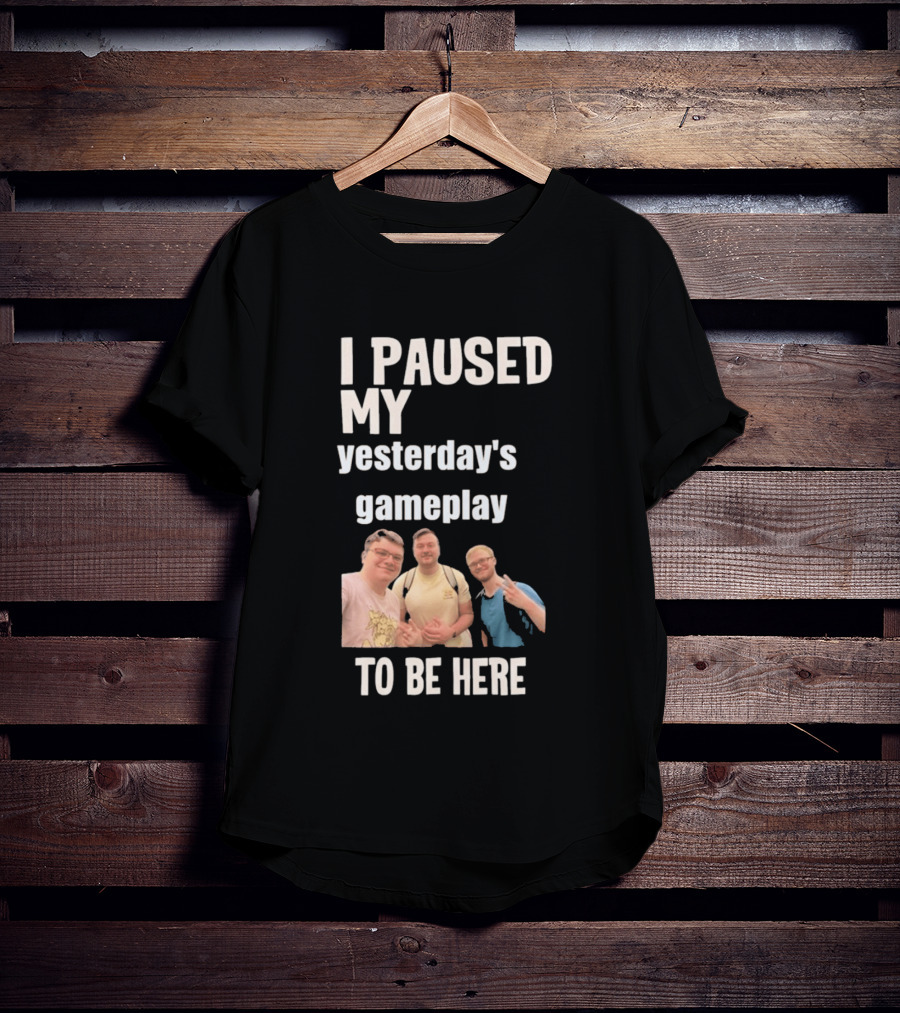 I Paused My Yesterday's Gameplay To Be Here Fun Group Photo T-Shirt
