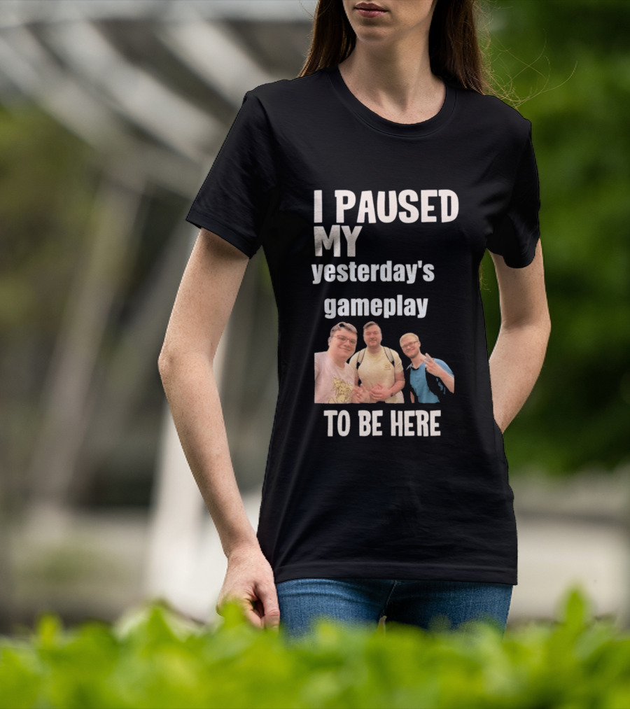 I Paused My Yesterday's Gameplay To Be Here Fun Group Photo T-Shirt