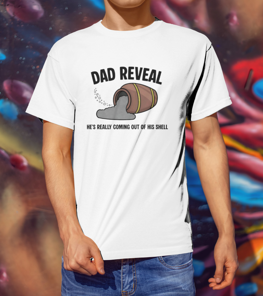 Dad Reveal He's Really Coming Out Of His Shell Barrel Father's Joke T-Shirt