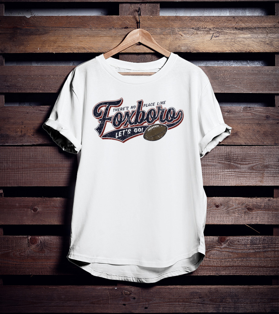 There's No Place Like Foxboro Let's Go Football T-Shirt