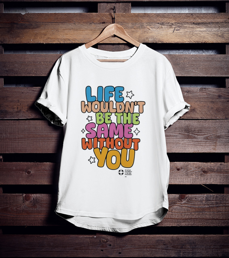 Life Wouldn't Be The Same Without You T-Shirt