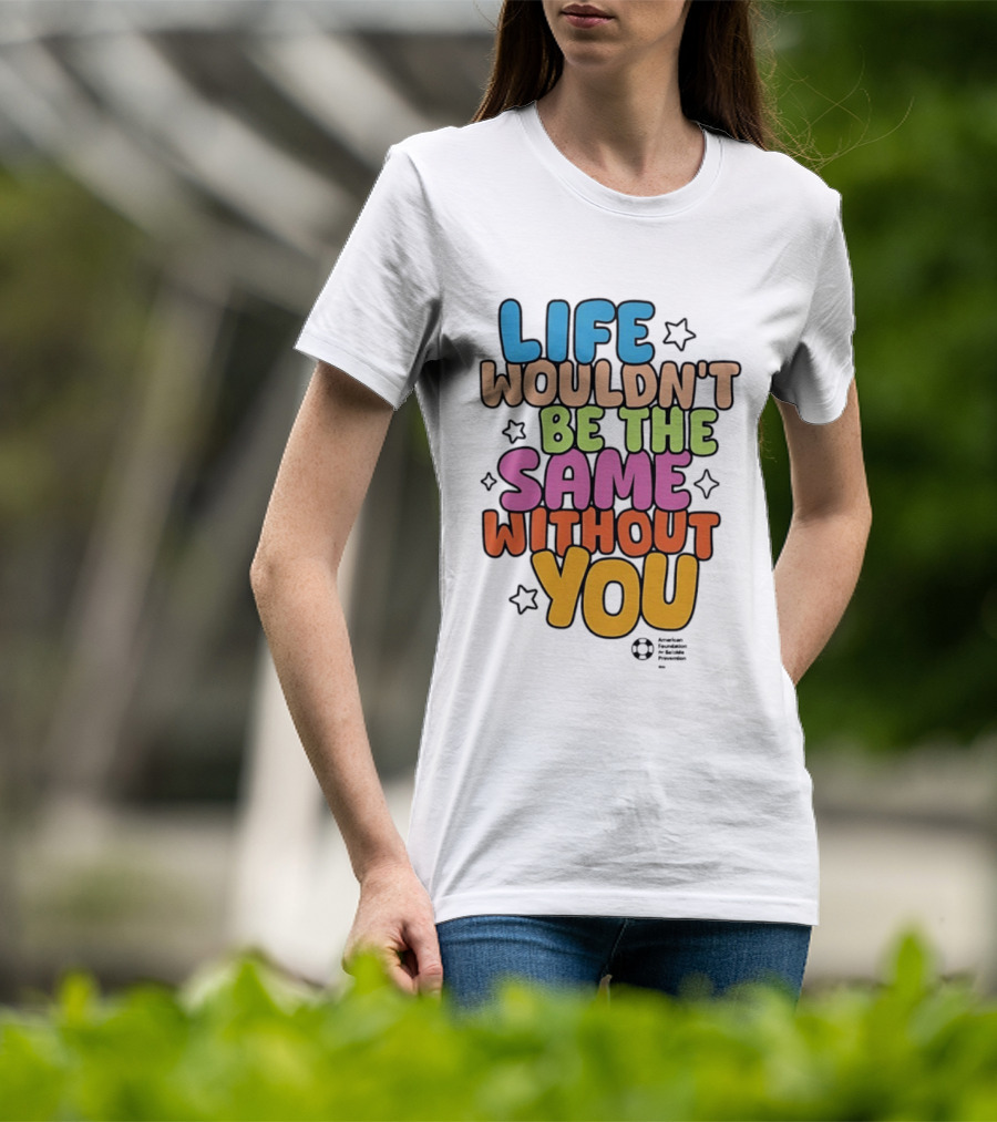 Life Wouldn't Be The Same Without You T-Shirt