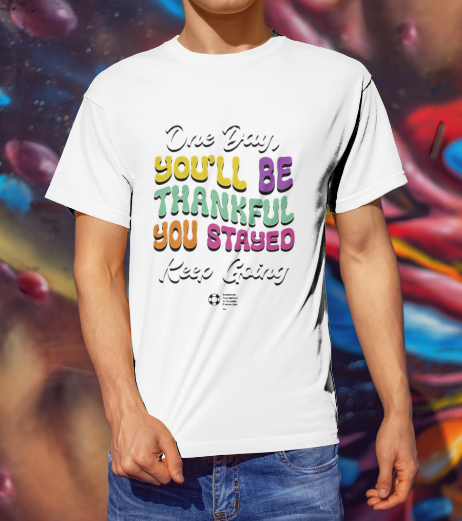 One Day Youll Be Thankful You Stayed Keep Going T-Shirt