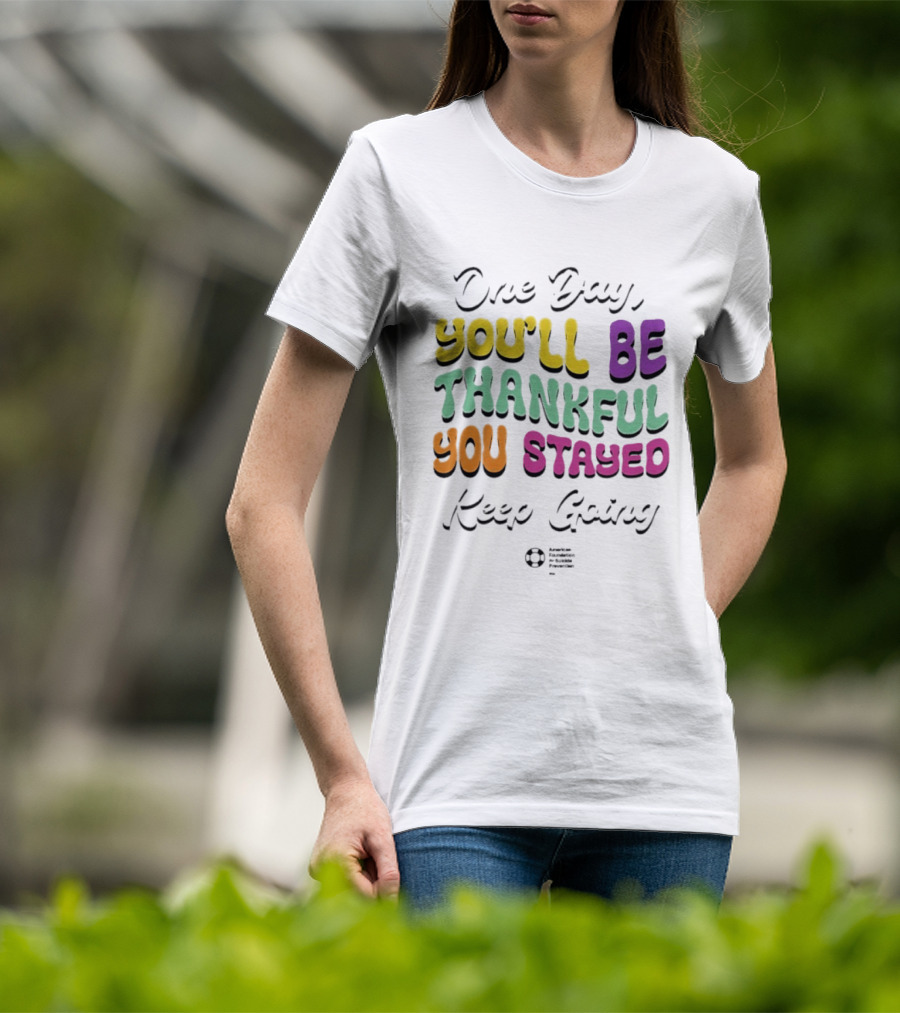 One Day Youll Be Thankful You Stayed Keep Going T-Shirt