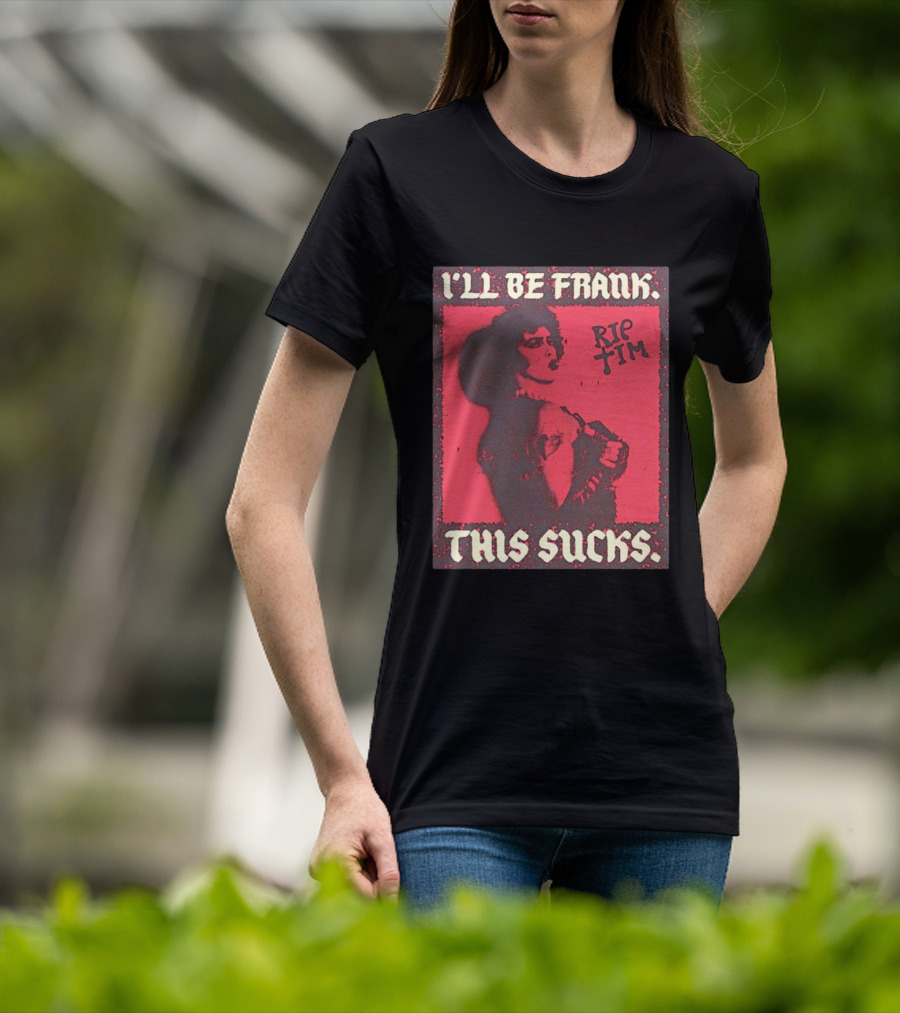 I'll Be Frank Rip Tim This Sucks T-Shirt