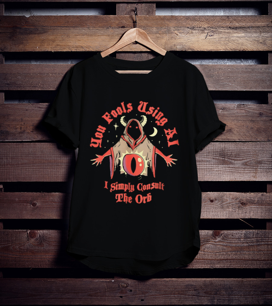 You Fools Using AI I Simply Consult The Orb Mysterious Hooded Figure Moonstar T-Shirt