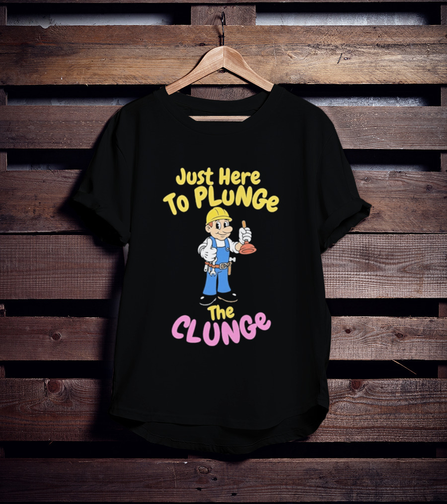 Just Here To Plunge The Clunge Plumber Cartoon T-Shirt