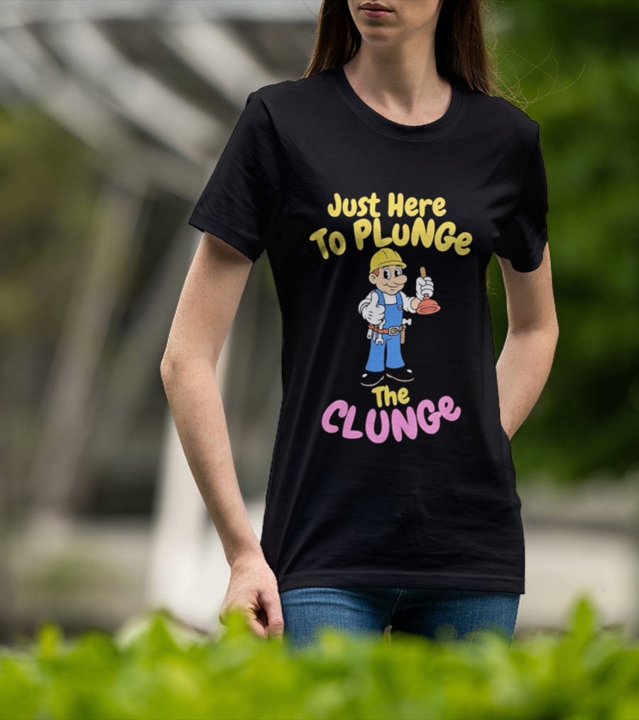 Just Here To Plunge The Clunge Plumber Cartoon T-Shirt