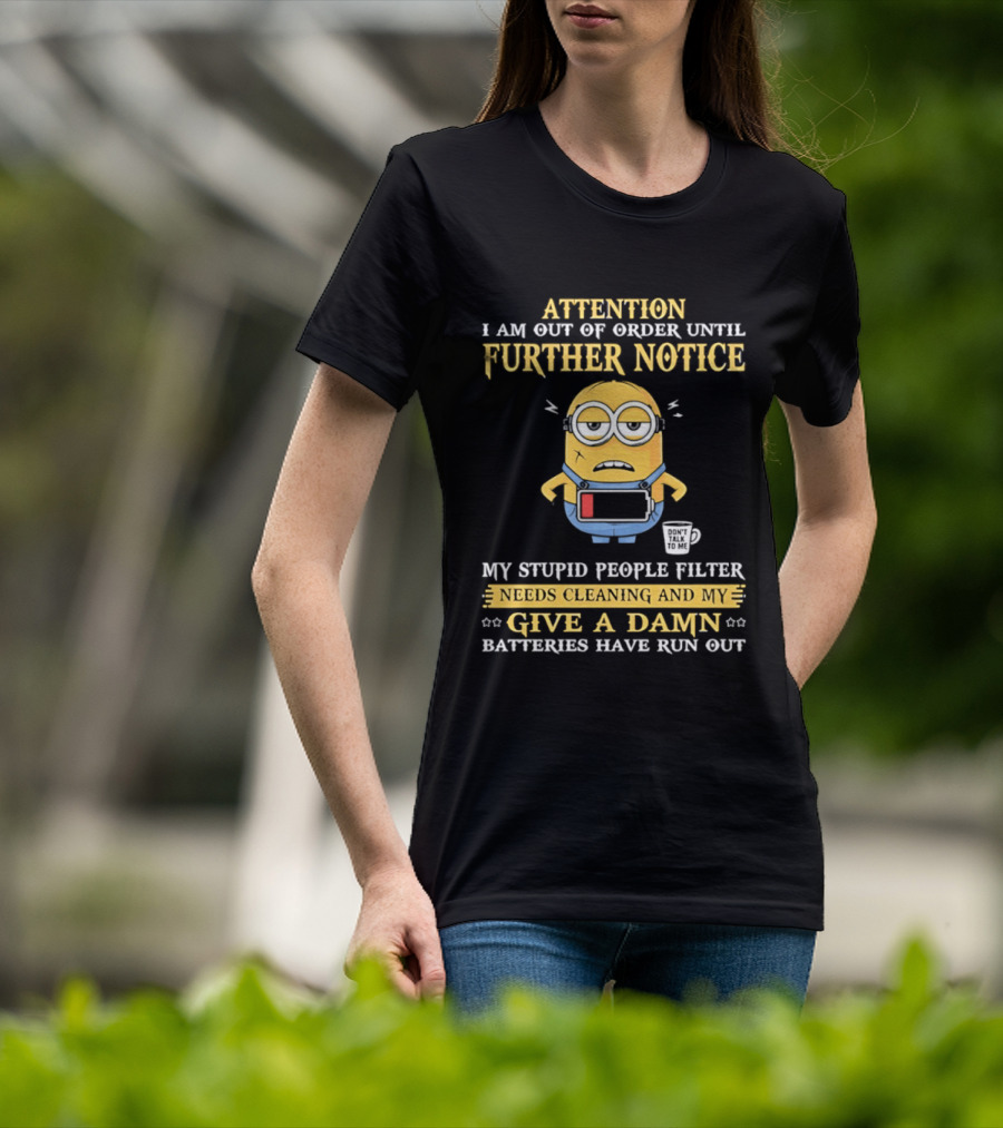 Attention I Am Out Of Order Until Further Notice Minion My Stupid People Filter Needs Cleaning Batteries Have Run Out T-Shirt