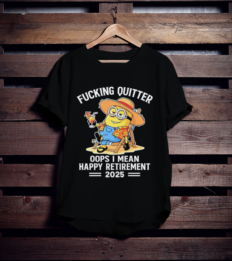 Fucking Quitter Oops I Mean Happy Retirement 2025 Minion T-Shirt