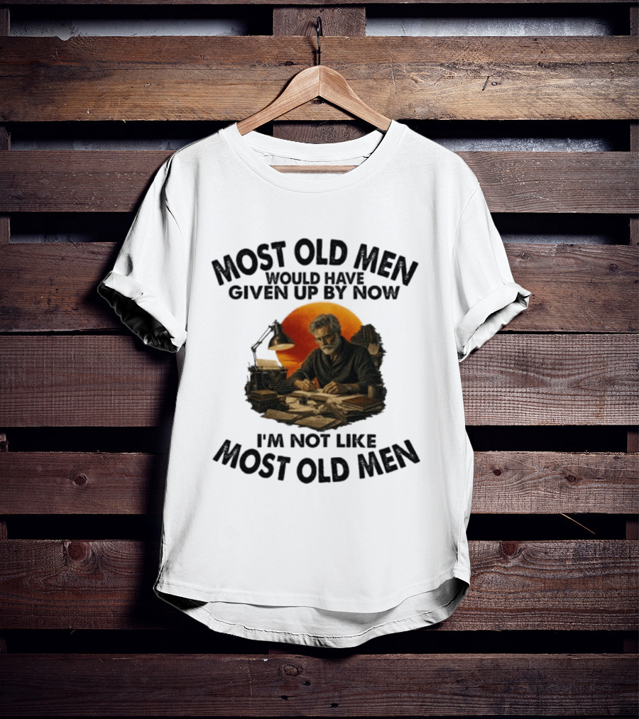 Most Old Men Would Have Given Up By Now Writer I'm Not Like Most Old Men T-Shirt