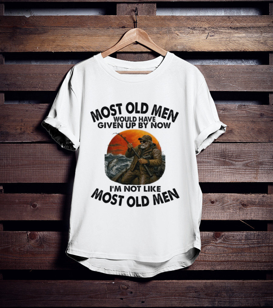 Most Old Men Would Have Given Up By Now I'm Not Like Most Old Men Deep Sea Fishing T-Shirt