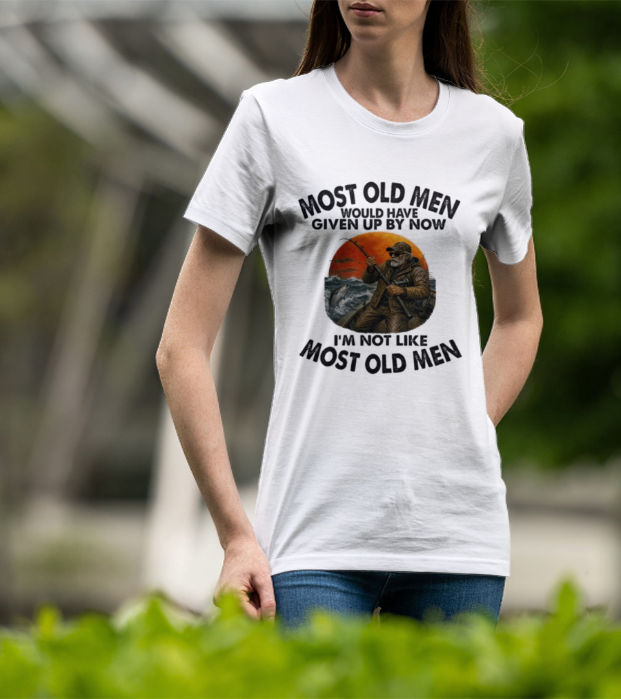 Most Old Men Would Have Given Up By Now I'm Not Like Most Old Men Deep Sea Fishing T-Shirt