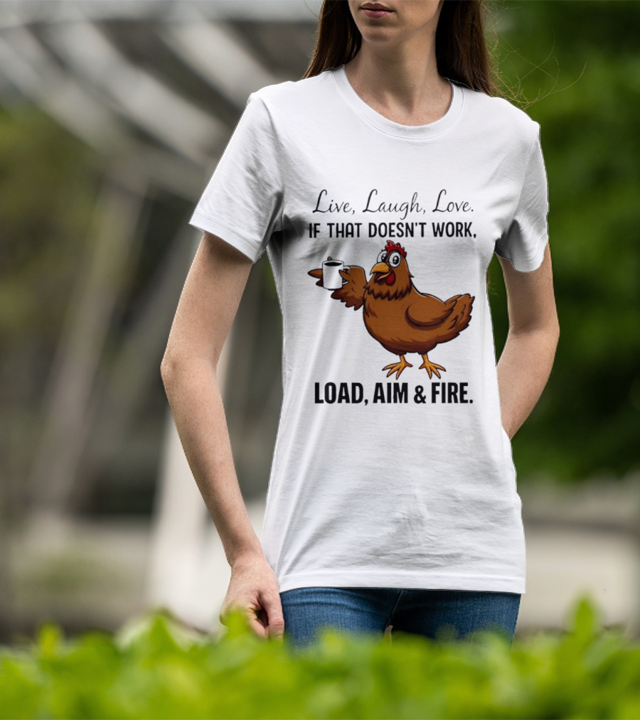 Live Laugh Love If That Doesn't Work Load Aim And Fire Chicken With Coffee Cup T-Shirt