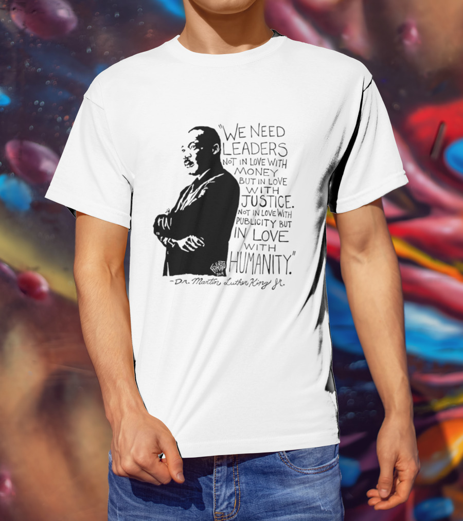 Martin Luther King Quote Leaders In Love With Justice And Humanity T-Shirt