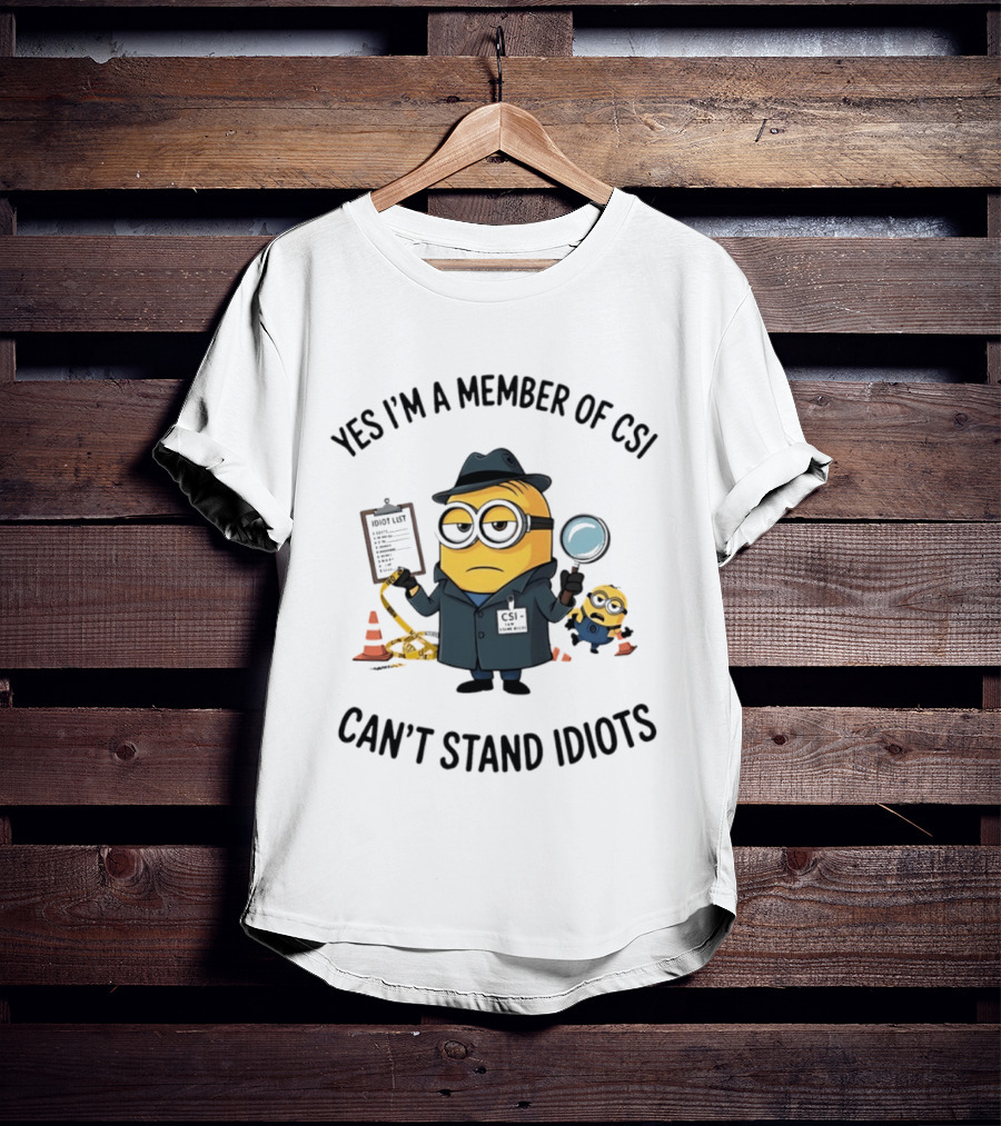 Yes I'm A Member Of CSI Can't Stand Idiots Minion Investigator With Magnifying Glass And Clipboard T-Shirt