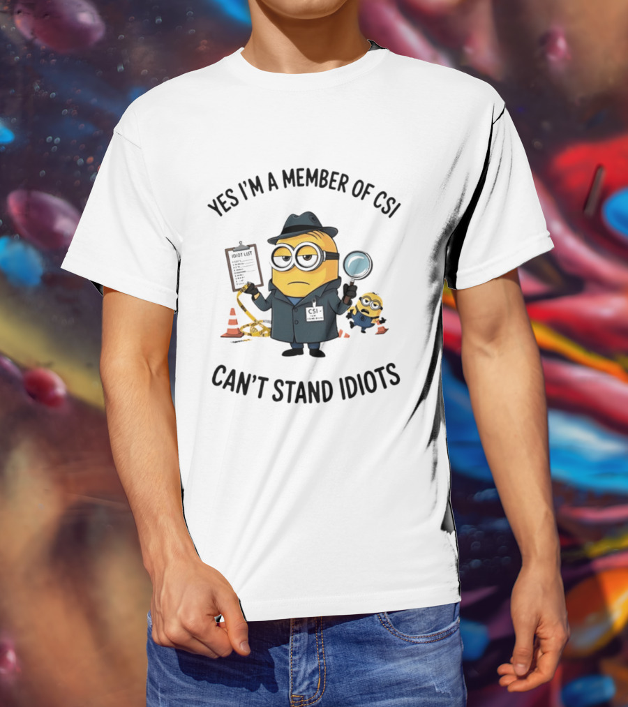 Yes I'm A Member Of CSI Can't Stand Idiots Minion Investigator With Magnifying Glass And Clipboard T-Shirt