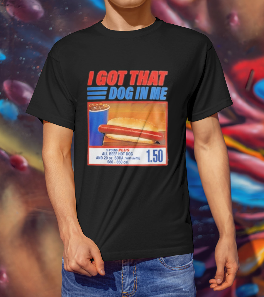 I Got That Dog In Me All Beef Hot Dog Pound Plus Soda T-Shirt