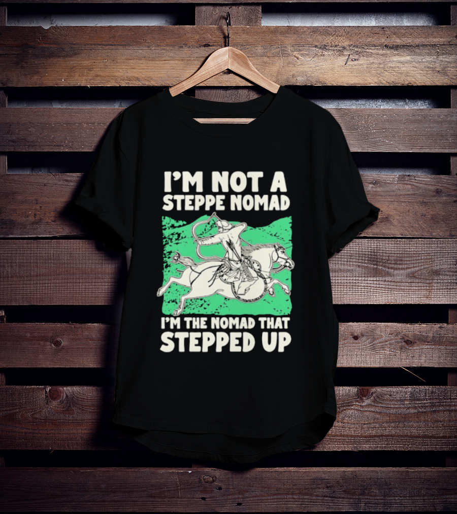 I'm Not A Steppe Nomad I'm The Nomad That Stepped Up Rider On Horseback T-Shirt