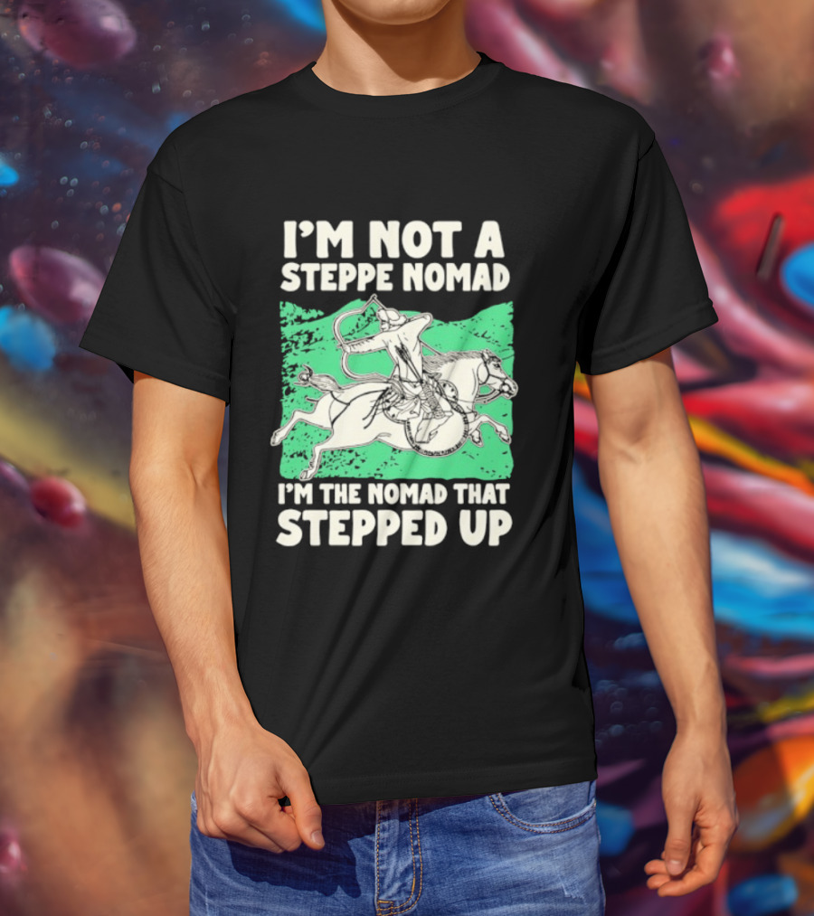 I'm Not A Steppe Nomad I'm The Nomad That Stepped Up Rider On Horseback T-Shirt