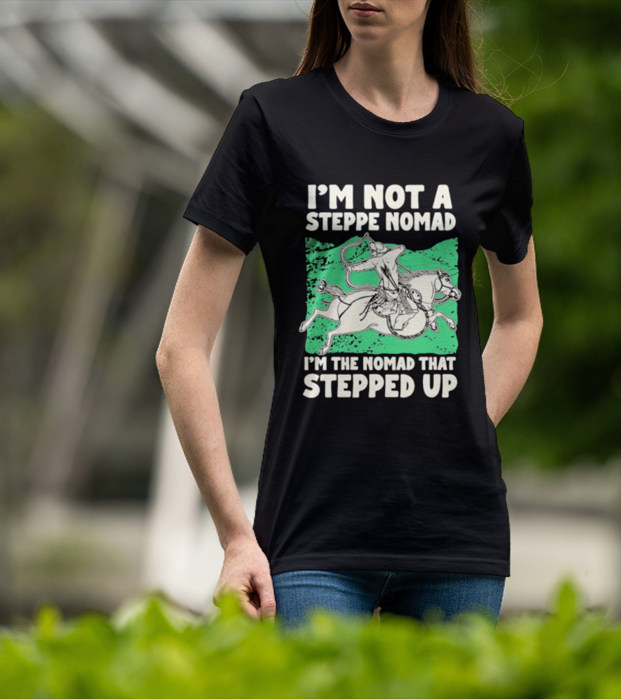 I'm Not A Steppe Nomad I'm The Nomad That Stepped Up Rider On Horseback T-Shirt