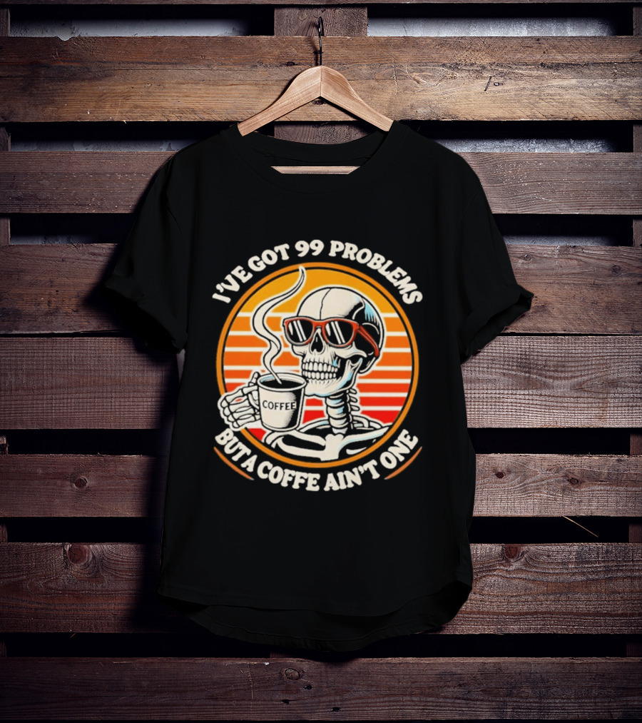 I've Got 99 Problems But A Coffee Ain't One Skeleton Sunglasses T-Shirt